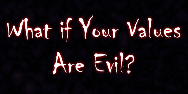 What if Your Values are Evil?